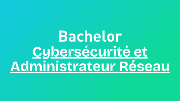 Bachelor Cybersécurité et Administrateur Réseau